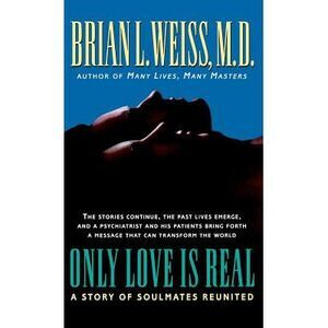 Only Love Is Real: A Story of Soulmates Reunited -- Brian Weiss